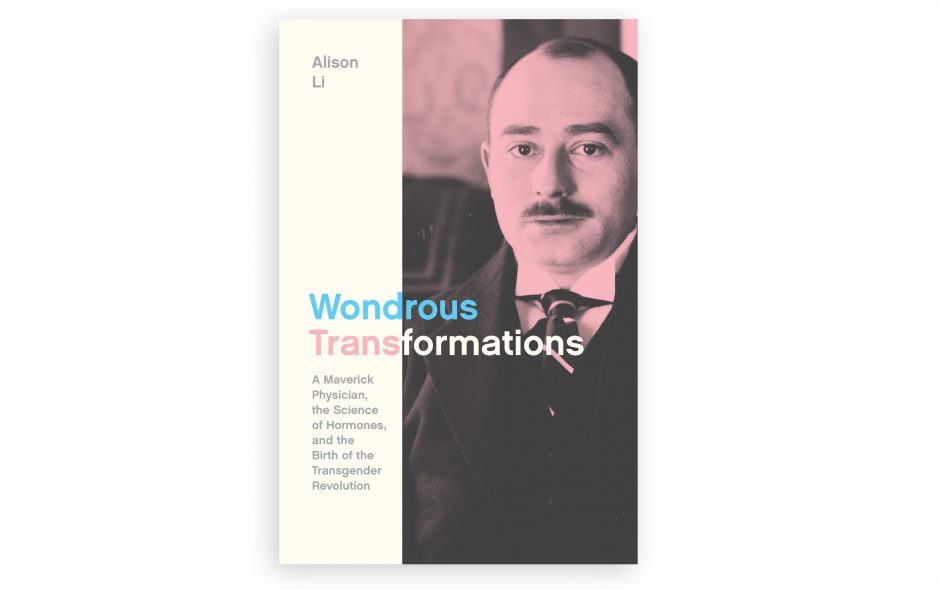 Wondrous Transformations: A maverick physician, the science of hormones, and the birth of the transgender revolution